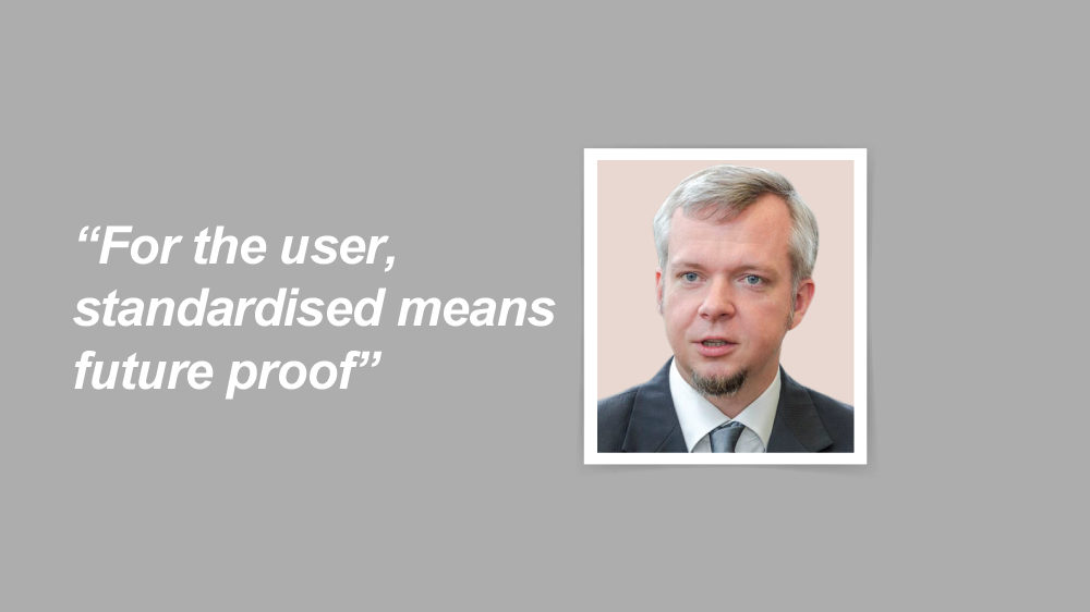 “For the user, standardised means future proof”