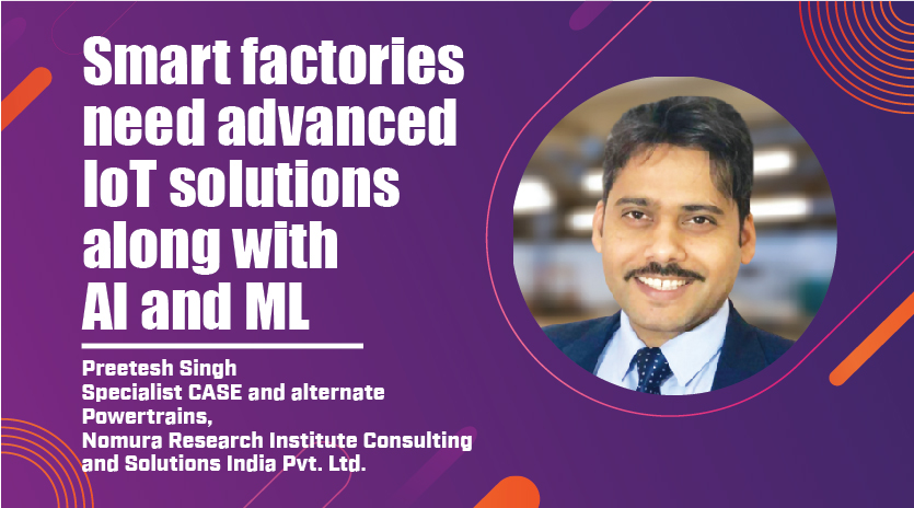 Smart factories need advanced  IoT solutions along with  AI and ML